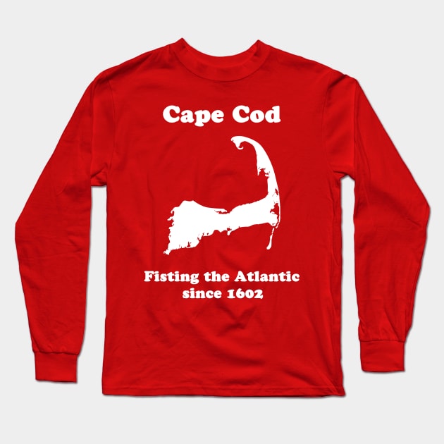 Cape Cod: Fisting the Atlantic since 1602 Long Sleeve T-Shirt by fun stuff, dumb stuff